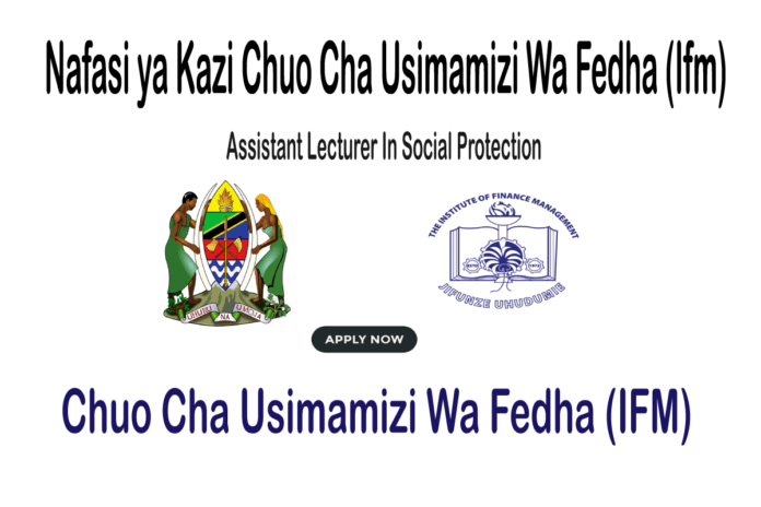 NAFASI-ZA-KAZI-IFM Assistant Lecturer In Social Protection - Chuo Cha Usimamizi Wa Fedha (Ifm)